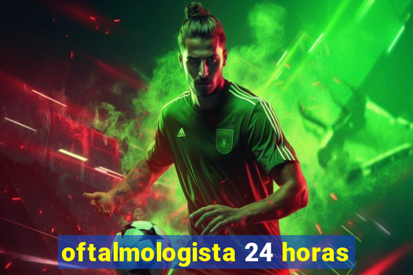 oftalmologista 24 horas